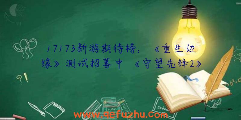 17173新游期待榜：《重生边缘》测试招募中